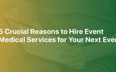 5 Crucial Reasons to Hire Event Medical Services for Your Next Event